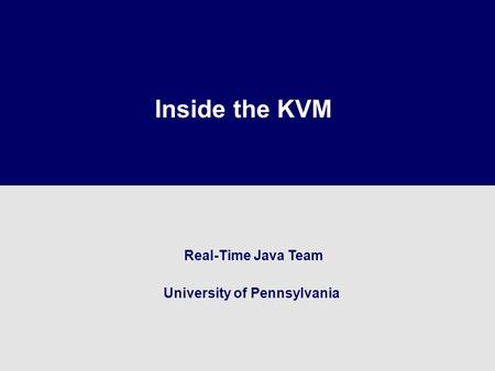 Inside the KVM Real-Time Java Team University of Pennsylvania.