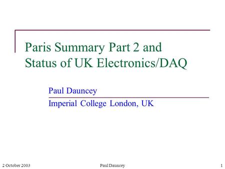 2 October 2003Paul Dauncey1 Paris Summary Part 2 and Status of UK Electronics/DAQ Paul Dauncey Imperial College London, UK.