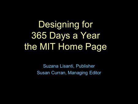 Designing for 365 Days a Year the MIT Home Page Suzana Lisanti, Publisher Susan Curran, Managing Editor.