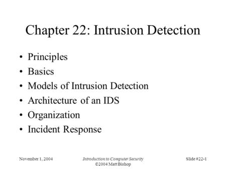 November 1, 2004Introduction to Computer Security ©2004 Matt Bishop Slide #22-1 Chapter 22: Intrusion Detection Principles Basics Models of Intrusion Detection.