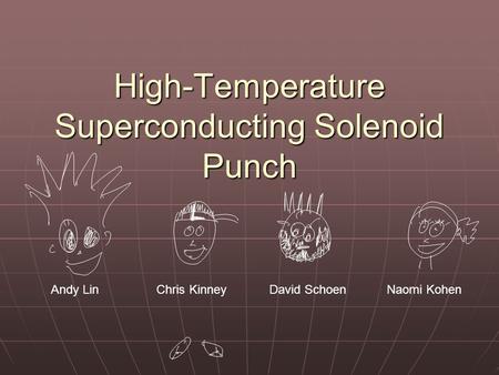 High-Temperature Superconducting Solenoid Punch Andy LinChris KinneyDavid SchoenNaomi Kohen.