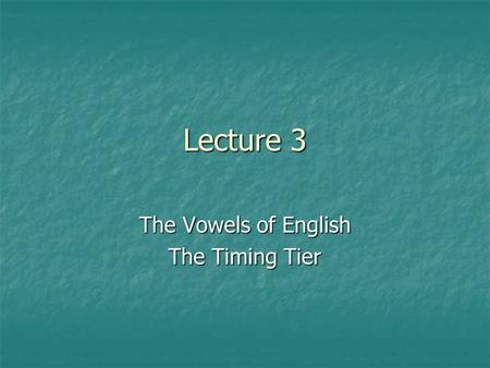 Lecture 3 The Vowels of English The Timing Tier. Cardinals and Natural Languages Daniel Jones developed an inventory of cardinal vowels. Daniel Jones.
