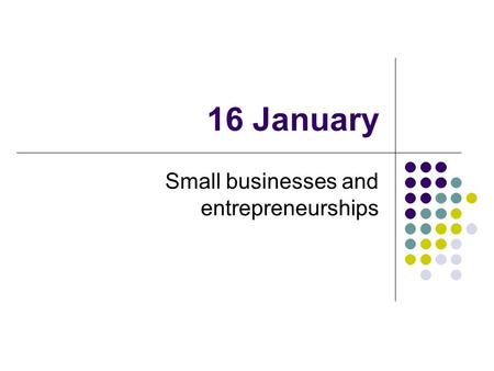 16 January Small businesses and entrepreneurships.