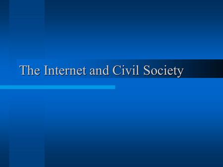 The Internet and Civil Society. Dangers and Opportunities Grounds for Concern: –Inequality –Weakened Social Bonds –Diminished Public Deliberation –Rampant.