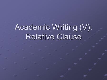 Academic Writing (V): Relative Clause. ※ Definition: R Clause functions as an R Clause functions as an adjective and modifies a adjective and modifies.