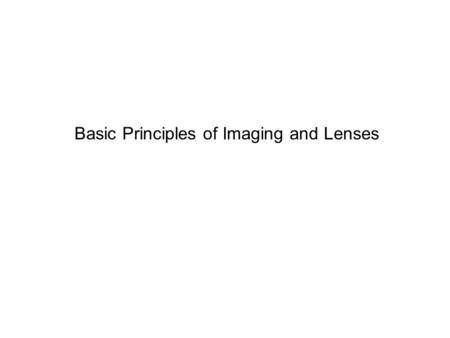 Basic Principles of Imaging and Lenses. Light Light Photons ElectromagneticRadiation.