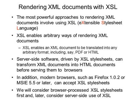 Rendering XML documents with XSL The most powerful approaches to rendering XML documents involve using XSL (eXtensible Stylesheet Language) XSL enables.