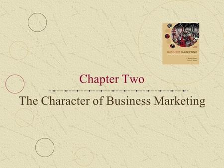 Chapter Two The Character of Business Marketing. 2-2 Review of Chapter One B2B is an important element in the economies of industrialized nations B2B.