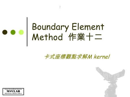 Nation Taiwan Ocean University MSVLAB Department of Harbor & River Boundary Element Method 作業十二 卡式座標觀點求解 M kernel.