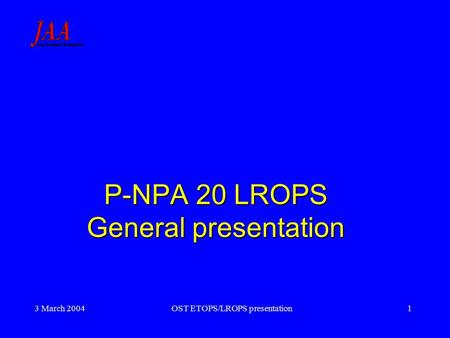 3 March 2004 OST ETOPS/LROPS presentation1 P-NPA 20 LROPS General presentation.