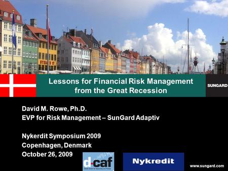 Www.sungard.com Lessons for Financial Risk Management from the Great Recession David M. Rowe, Ph.D. EVP for Risk Management – SunGard Adaptiv Nykerdit.