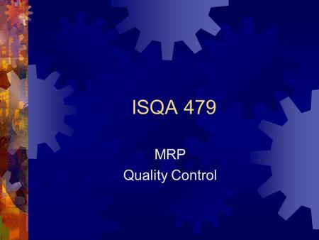 ISQA 479 MRP Quality Control. Materials Requirements Planning Bill of Material List of all parts necessary to make ONE BofM X Order = GROSS Req’mts Subtract.
