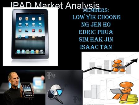 MemBers: Low yik choong Ng Jen Ho Edric Phua Sim Hak Jin Isaac Tan IPAD Market Analysis.