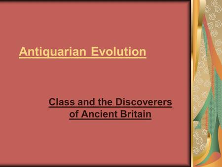Antiquarian Evolution Class and the Discoverers of Ancient Britain.