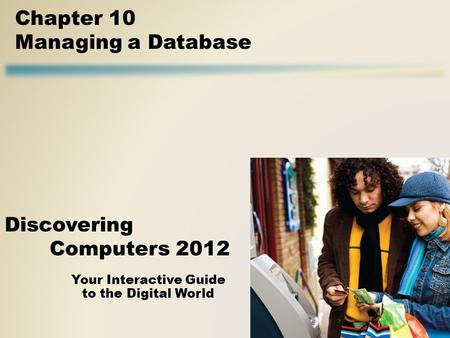 Your Interactive Guide to the Digital World Discovering Computers 2012 Chapter 10 Managing a Database.