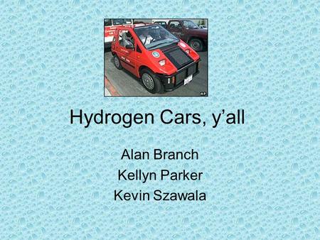 Hydrogen Cars, y’all Alan Branch Kellyn Parker Kevin Szawala.