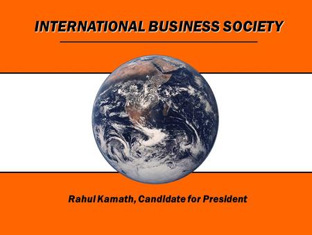 INTERNATIONAL BUSINESS SOCIETY Rahul Kamath, Candidate for President.