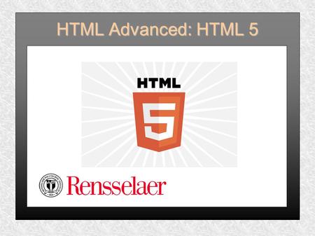 HTML Advanced: HTML 5. Welcome This slideshow presentation is designed to introduce you to HTML 5. It is the third of three HTML workshops available at.