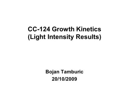CC-124 Growth Kinetics (Light Intensity Results) Bojan Tamburic 20/10/2009.