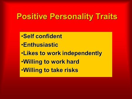 Positive Personality Traits Self confidentSelf confident EnthusiasticEnthusiastic Likes to work independentlyLikes to work independently Willing to work.