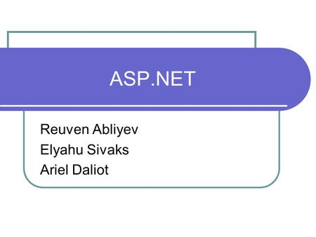 ASP.NET Reuven Abliyev Elyahu Sivaks Ariel Daliot.