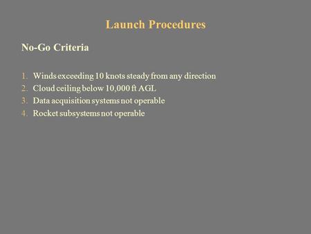 Launch Procedures No-Go Criteria 1.Winds exceeding 10 knots steady from any direction 2.Cloud ceiling below 10,000 ft AGL 3.Data acquisition systems not.