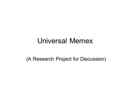 Universal Memex (A Research Project for Discussion)