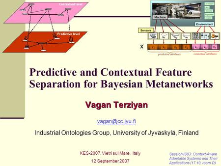 Predictive and Contextual Feature Separation for Bayesian Metanetworks Vagan Terziyan Industrial Ontologies Group, University of Jyväskylä,