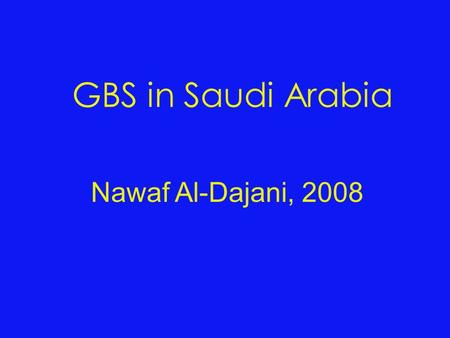 GBS in Saudi Arabia Nawaf Al-Dajani, 2008. Discolsure.
