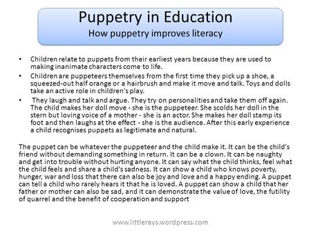 Puppetry in Education How puppetry improves literacy Children relate to puppets from their earliest years because they are used to making inanimate characters.