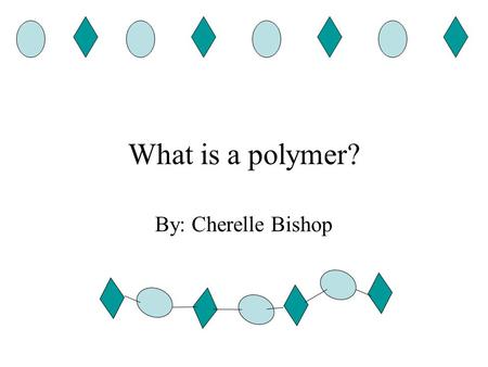 What is a polymer? By: Cherelle Bishop. Polymers that you know…. Polyurethane Polycarbonate Polyethylene Polyacrylamide Polystyrene Polyvinyl chloride.