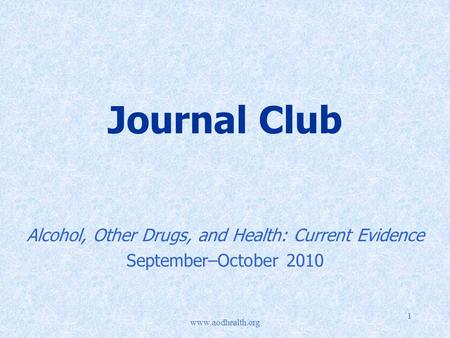 Www.aodhealth.org 1 Journal Club Alcohol, Other Drugs, and Health: Current Evidence September–October 2010.