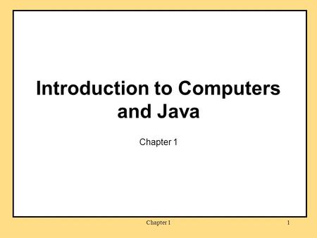 Chapter 11 Introduction to Computers and Java Chapter 1.