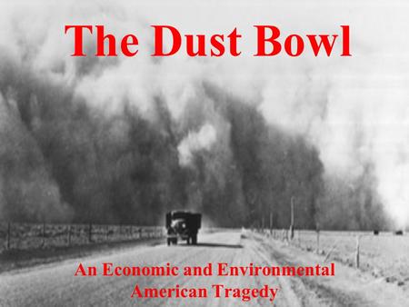 The Dust Bowl An Economic and Environmental American Tragedy.