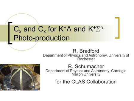 C x and C x for K + Λ and K +  o Photo-production R. Bradford Department of Physics and Astronomy, University of Rochester R. Schumacher Department of.