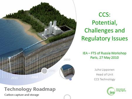 CCS: Potential, Challenges and Regulatory Issues IEA – FTS of Russia Workshop Paris, 27 May 2010 Juho Lipponen Head of Unit CCS Technology.