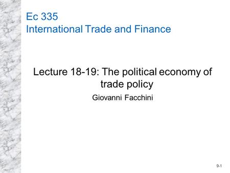 9-1 Ec 335 International Trade and Finance Lecture 18-19: The political economy of trade policy Giovanni Facchini.