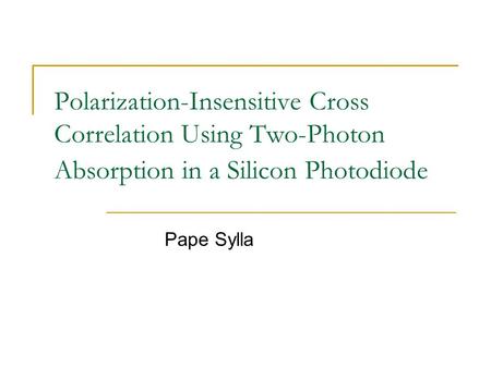 Polarization-Insensitive Cross Correlation Using Two-Photon Absorption in a Silicon Photodiode Pape Sylla.