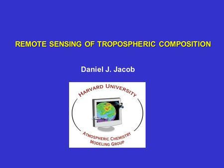 REMOTE SENSING OF TROPOSPHERIC COMPOSITION Daniel J. Jacob.