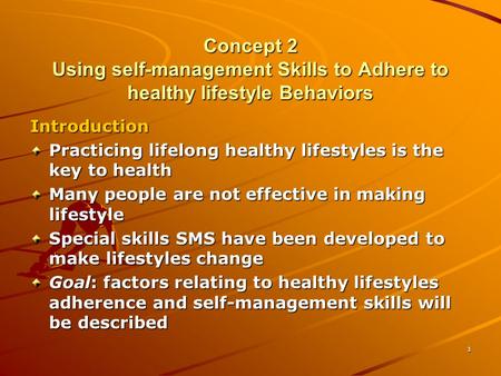 Concept 2 Using self-management Skills to Adhere to healthy lifestyle Behaviors Introduction Practicing lifelong healthy lifestyles is the key to health.