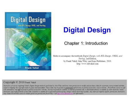 Digital Design 2e Copyright © 2010 Frank Vahid 1 Digital Design Chapter 1: Introduction Slides to accompany the textbook Digital Design, with RTL Design,