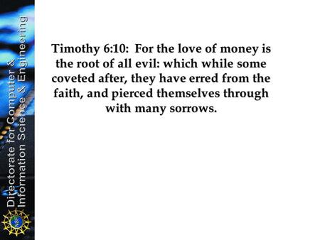 Timothy 6:10: For the love of money is the root of all evil: which while some coveted after, they have erred from the faith, and pierced themselves through.
