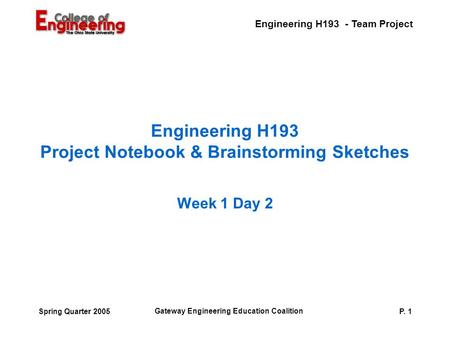 Engineering H193 - Team Project Gateway Engineering Education Coalition P. 1Spring Quarter 2005 Engineering H193 Project Notebook & Brainstorming Sketches.