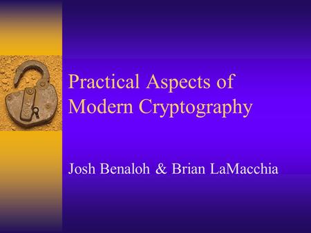 Practical Aspects of Modern Cryptography Josh Benaloh & Brian LaMacchia.
