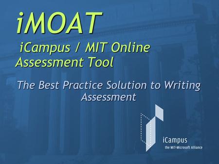 IMOAT iCampus / MIT Online Assessment Tool The Best Practice Solution to Writing Assessment.