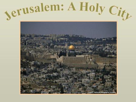 Jerusalem: A Holy City National Standards ELEMENT TWO: PLACES AND REGIONS 4. The physical and human characteristics of places 6. How Culture and Experience.
