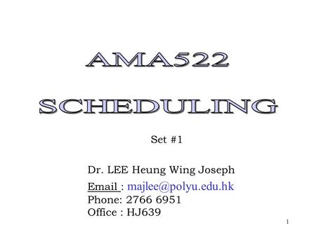 1 Set #1 Dr. LEE Heung Wing Joseph   Phone: 2766 6951 Office : HJ639.