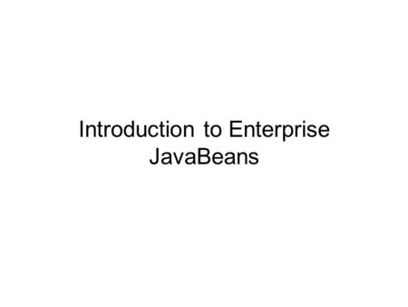 Introduction to Enterprise JavaBeans. Integrating Software Development Server-side Component Model Distributed Object Architecture –CORBA –DCOM –Java.
