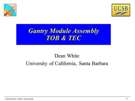 DOE REVIEW 1/20/04 – Dean White 1 Gantry Module Assembly TOB & TEC Dean White University of California, Santa Barbara.