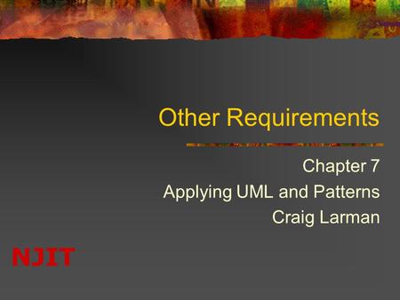 NJIT Other Requirements Chapter 7 Applying UML and Patterns Craig Larman.